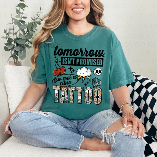 Tomorrow isnt promised, get a new tattoo
